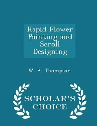 Rapid Flower Painting and Scroll Designing - Scholar's Choice Edition
