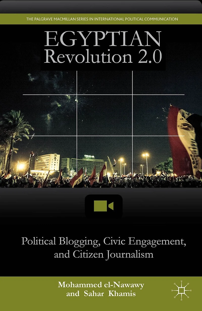 Egyptian Revolution 2.0: Political Blogging, Civic Engagement, And Citizen Journalism