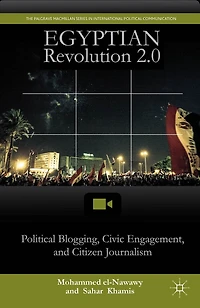 Egyptian Revolution 2.0: Political Blogging, Civic Engagement, And Citizen Journalism