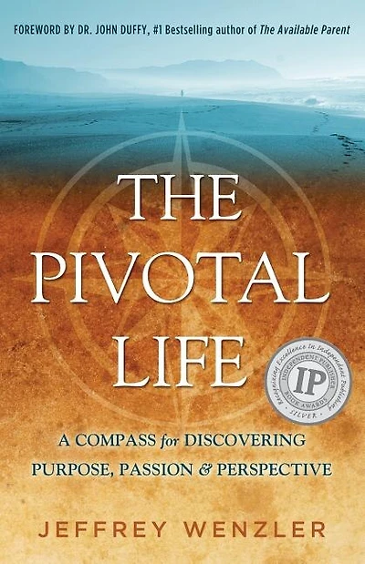 The Pivotal Life: A Compass for Discovering Purpose, Passion & Perspective