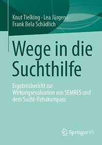 Wege die Suchthilfe: Ergebnisbericht zur Wirkungsevaluation von SEMRES und dem Sucht-Rehakompass