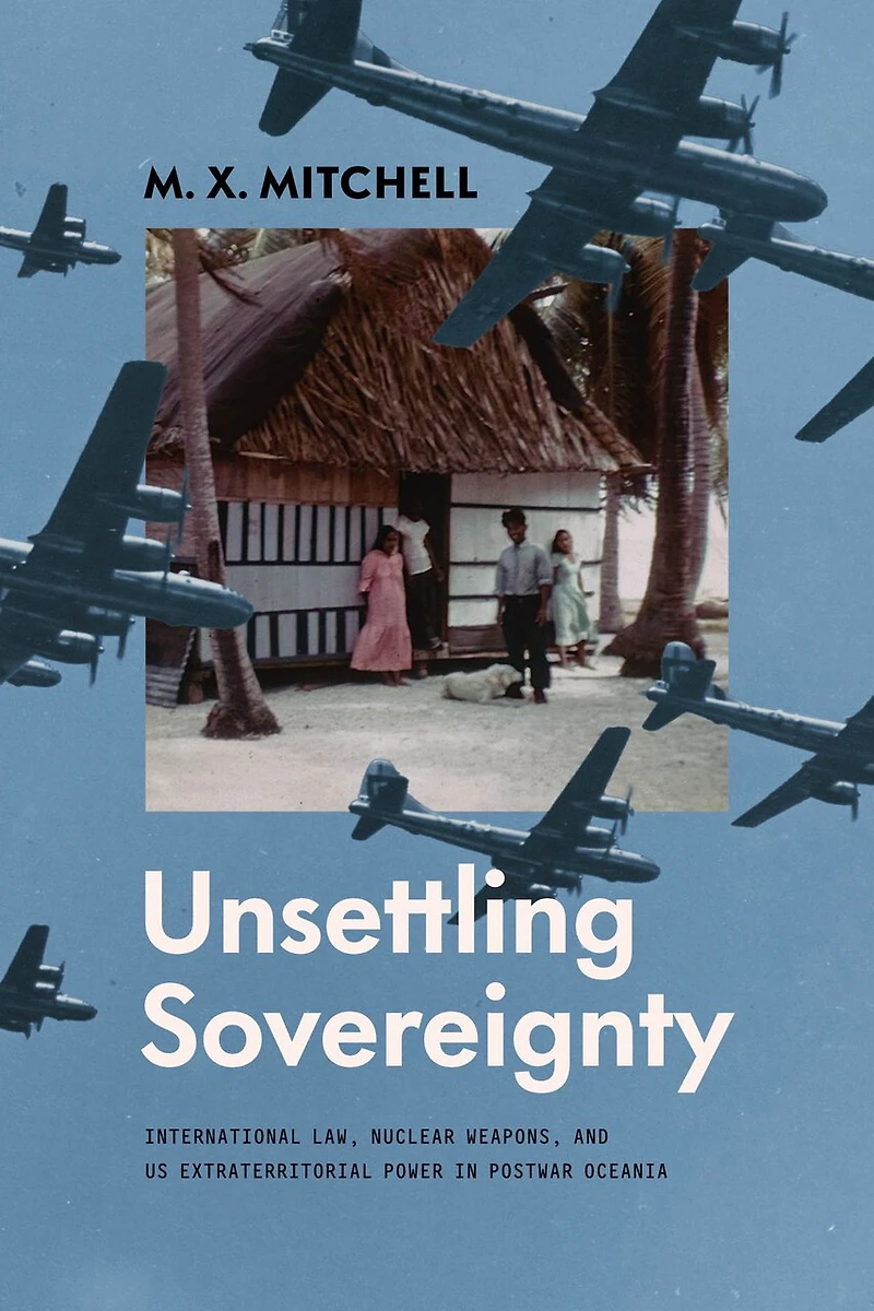 Unsettling Sovereignty: International Law, Nuclear Weapons, and US Extraterritorial Power Postwar Oceania