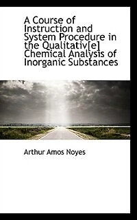 A Course of Instruction and System Procedure (the) Qualitative Chemical Analysis - Scholar's Choice Edition