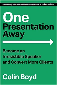 One Presentation Away: Become an Irresistible Speaker and Convert More Clients