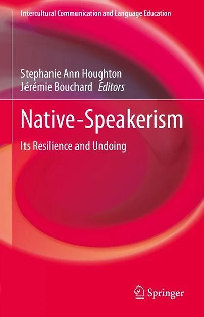 Native-Speakerism: Its Resilience and Undoing