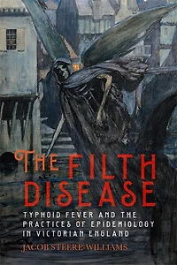 the Filth Disease: Typhoid Fever and Practices of Epidemiology Victorian England
