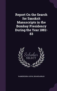 Report On the Search for Sanskrit Manuscripts in the Bombay Presidency During the Year 1882-83