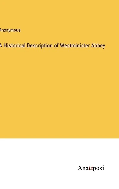 A Historical Description of Westminister Abbey