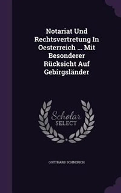 Notariat Und Rechtsvertretung In Oesterreich ... Mit Besonderer Rücksicht Auf Gebirgsländer