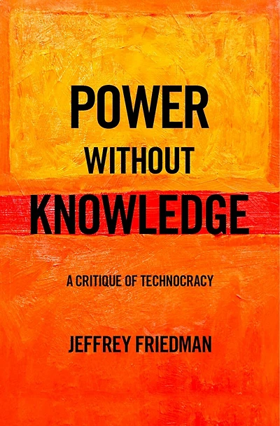 Power without Knowledge: A Critique of Technocracy