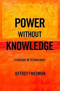 Power without Knowledge: A Critique of Technocracy