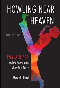 Howling Near Heaven, Second Edition: Twyla Tharp and the Reinvention of Modern Dance