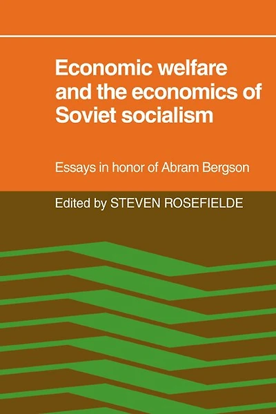 Economic Welfare and the Economics of Soviet Socialism: Essays in honor of Abram Bergson