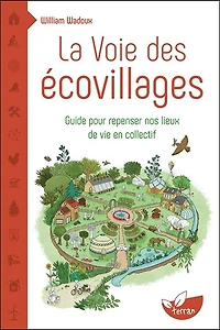 La voie des écovillages: guides pour repenser nos lieux de vie en collectif
