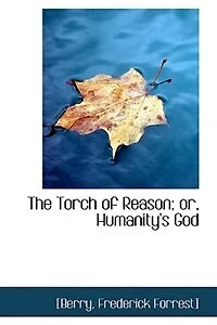 The Torch of Reason, or Humanity's God (Classic Reprint)