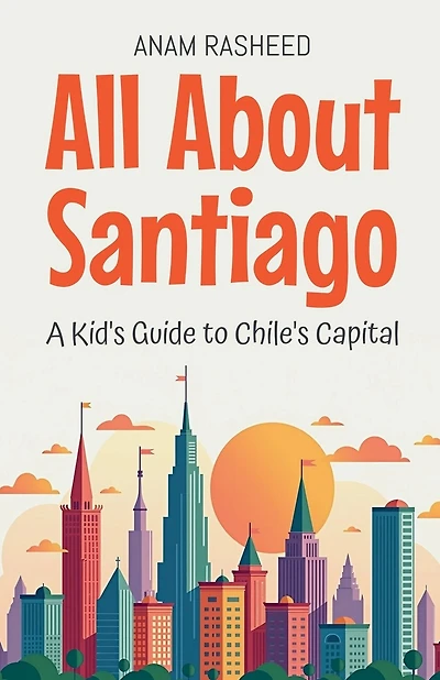 All About Santiago: A Kid's Guide to Chile's Capital