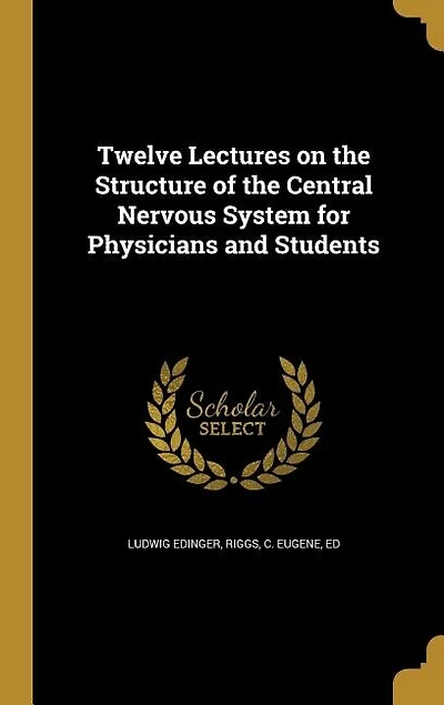 Twelve Lectures on the Structure of the Central Nervous System for Physicians and Students