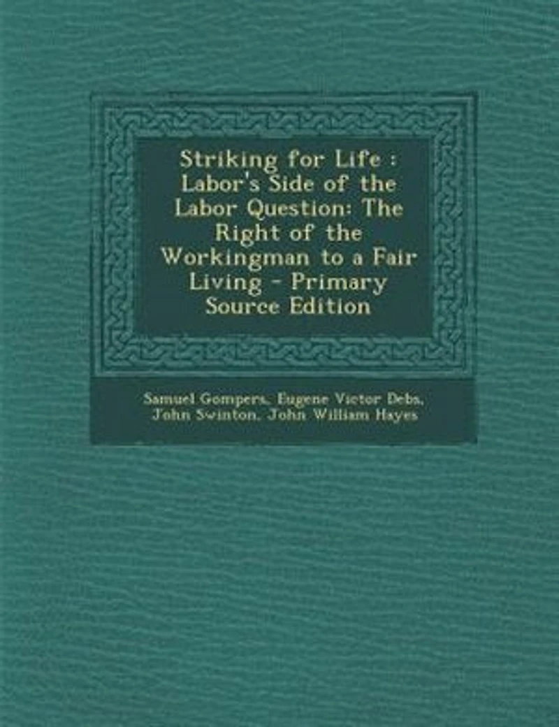 Striking for Life: Labor's Side of the Labor Question: Right Workingman to a Fair Living