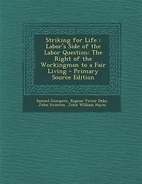 Striking for Life: Labor's Side of the Labor Question: Right Workingman to a Fair Living