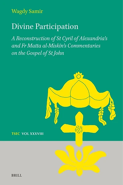 Divine Participation: A Reconstruction of St Cyril of Alexandria’s and Fr Matta al-Miskīn’s Commentaries on the Gospel of St John
