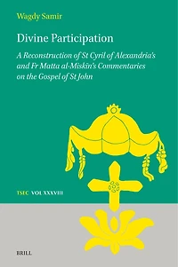 Divine Participation: A Reconstruction of St Cyril of Alexandria’s and Fr Matta al-Miskīn’s Commentaries on the Gospel of St John