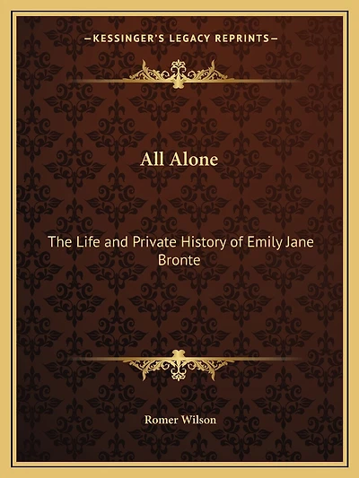 All Alone: The Life and Private History of Emily Jane Bronte