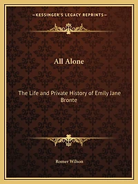 All Alone: The Life and Private History of Emily Jane Bronte