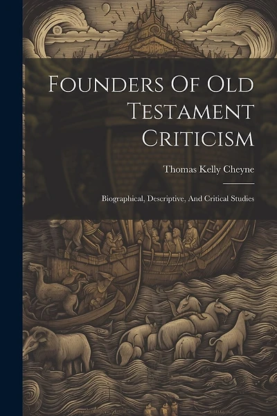 Founders Of Old Testament Criticism: Biographical, Descriptive