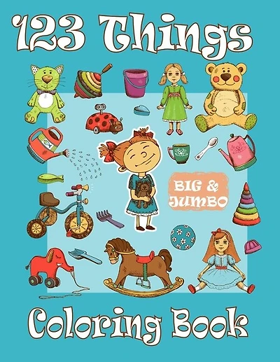 123 Things BIG & JUMBO Coloring Book: 120 Coloring Pages!!, Easy, LARGE, Simple Picture Coloring Books for Toddlers, Kids Ages 2-4, Early Learning, Preschool and Kindergarten