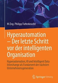 Hyperautomation - der letzte Schritt vor intelligenten Organisation: Hyperautomation, KI und Intelligent Data Interchange als Fundament nachsten Unternehmensgeneration