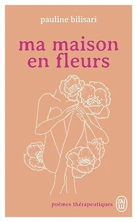 Ma maison en fleurs: poèmes thérapeutiques