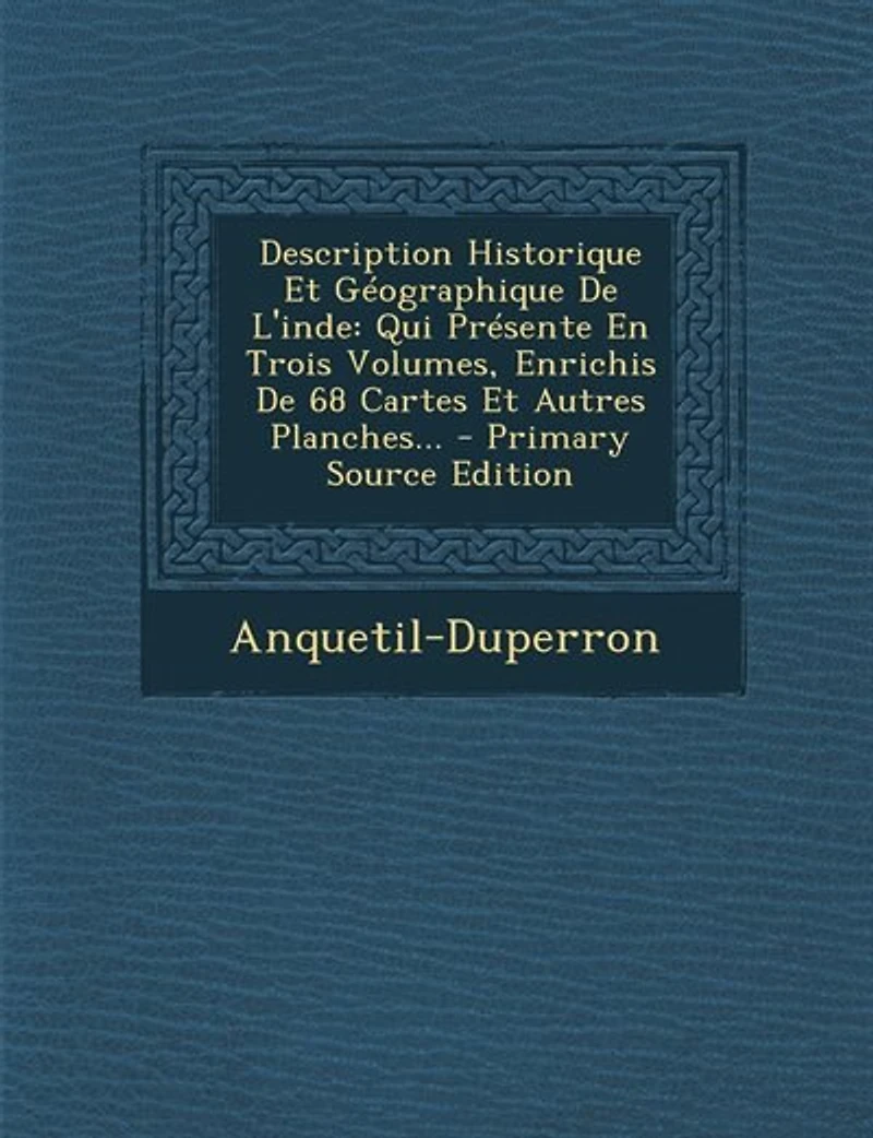 Description Historique Et Géographique De L'inde: Qui Présente En Trois Volumes, Enrichis 68 Cartes Autres Planches...