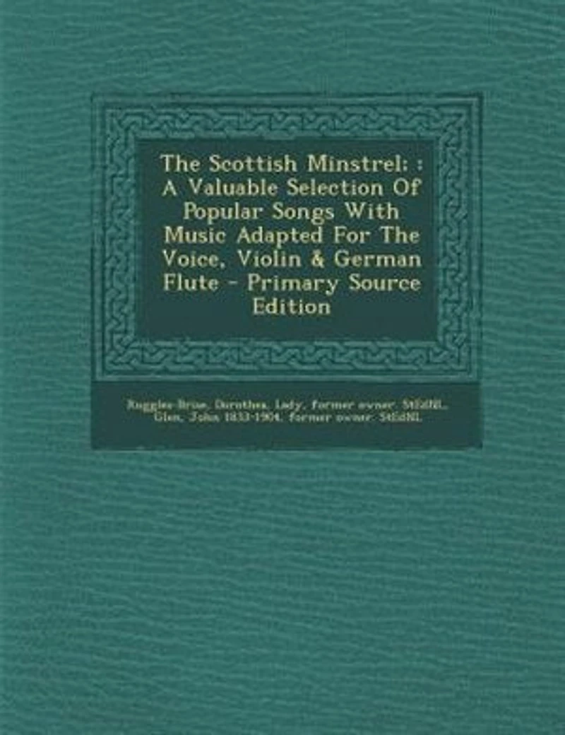 The Scottish Minstrel;: A Valuable Selection Of Popular Songs With Music Adapted For Voice, Violin & German Flute - Pri
