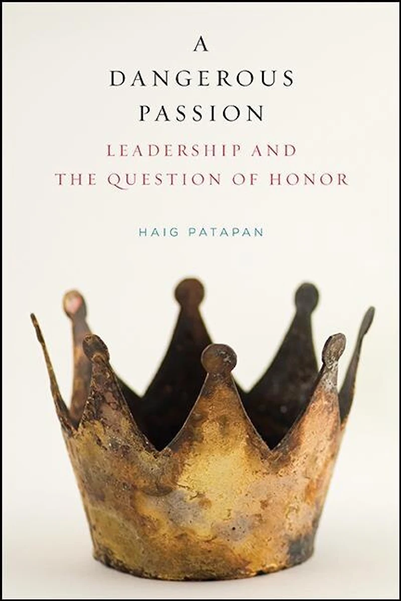 A Dangerous Passion: Leadership And The Question Of Honor