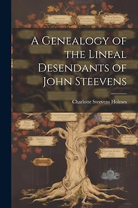 A Genealogy of the Lineal Desendants of John Steevens