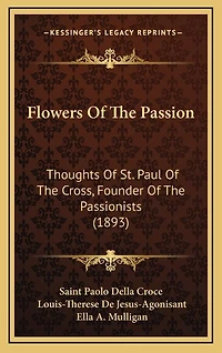 Flowers Of The Passion: Thoughts Of St. Paul Of The Cross, Founder Of The Passionists (1893)