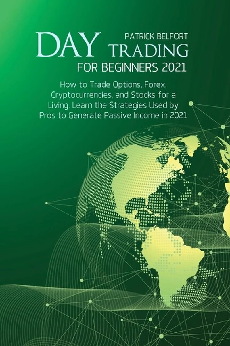 Day Trading For Beginners 2021: How To Trade Options, Forex, Cryptocurrencies, And Stocks For A Living. Learn The Strategies Used B