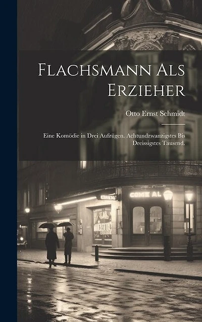 Flachsmann als Erzieher: Eine Komödie in drei Aufzügen. Achtundzwanzigstes bis dreissigstes Tausend.