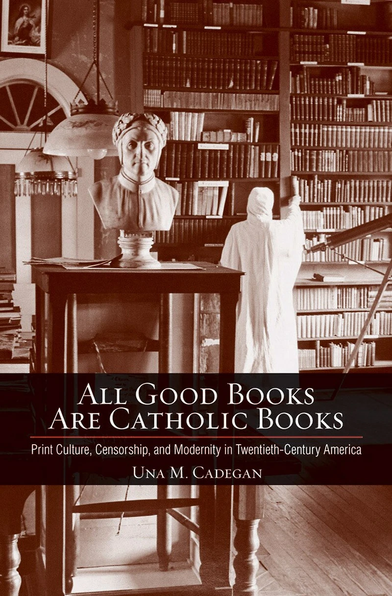 All Good Books Are Catholic Books: Print Culture, Censorship, And Modernity Twentieth-century America
