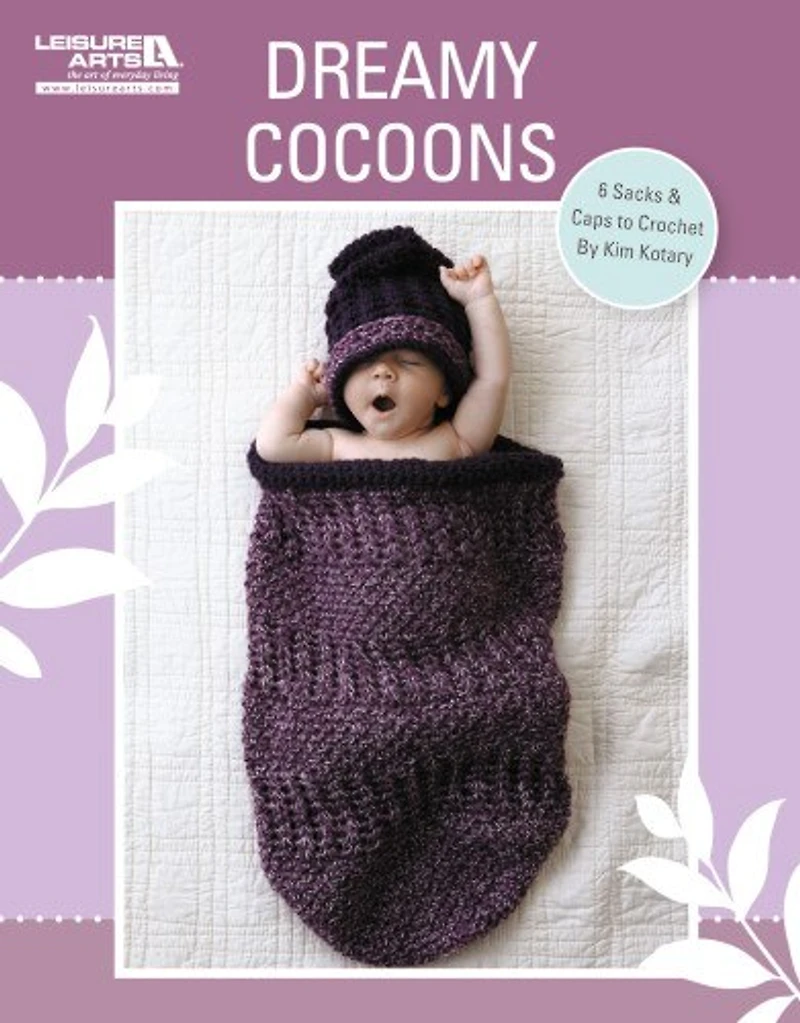 Crochet Dreamy Cocoons: 6 Sacks & Caps to
