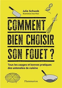 Comment bien choisir son fouet ? : tous les usages et bonnes pratiques des ustensiles de cuisine: cuisine