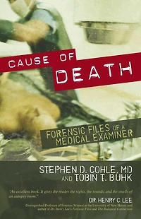 Cause Of Death: Forensic Files Of A Medical Examiner