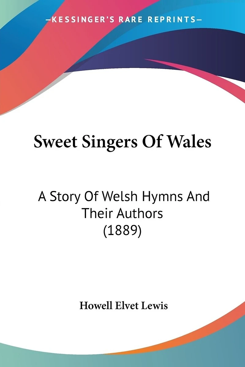 Sweet Singers Of Wales: A Story Of Welsh Hymns And Their Authors (1889)