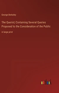 The Querist; Containing Several Queries Proposed to the Consideration of the Public: in large print