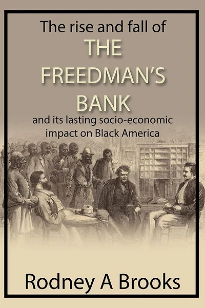 The Rise and Fall of the Freedman's Savings Bank: And its Lasting Socio-Economic Impact on Black America