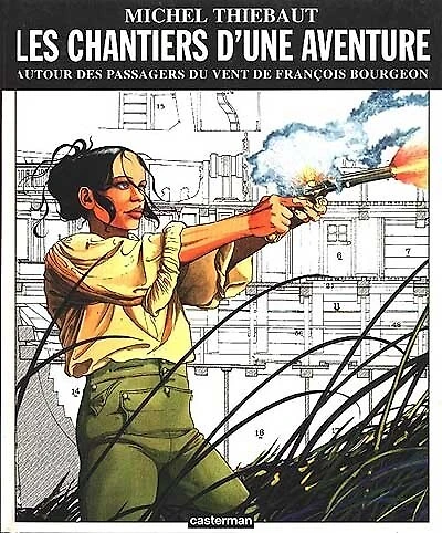 Les Chantiers d'une aventure: autour des Passagers du vent de François Bourgeon