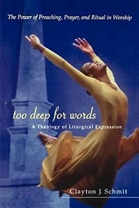 Too Deep for Words: A Theology Of Liturigical Expression