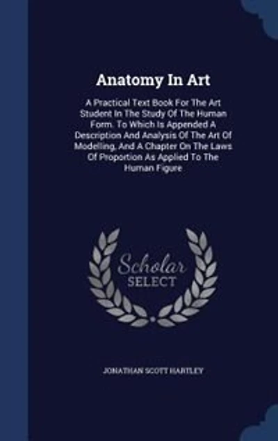 Anatomy Art: A Practical Text Book For The Art Student Study Of Human Form. To Which Is Appended De