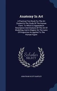 Anatomy Art: A Practical Text Book For The Art Student Study Of Human Form. To Which Is Appended De