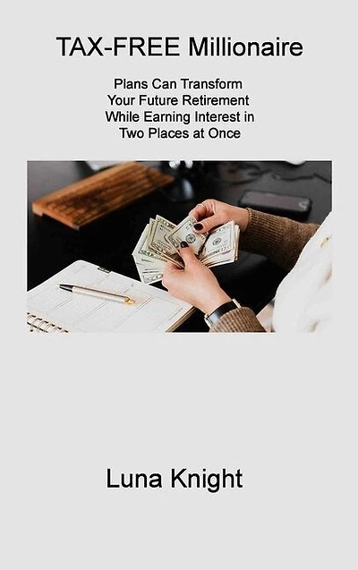 TAX-FREE Millionaire: Plans Can Transform Your Future Retirement While Earning Interest in Two Places at Once